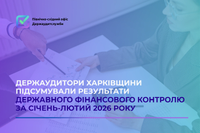 Держаудитори Харківщини підсумували результати фінансового контролю за січень-лютий 2026 року