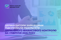 Держаудитори Харківщини підсумували результати фінансового контролю за перше півріччя 2026 року.